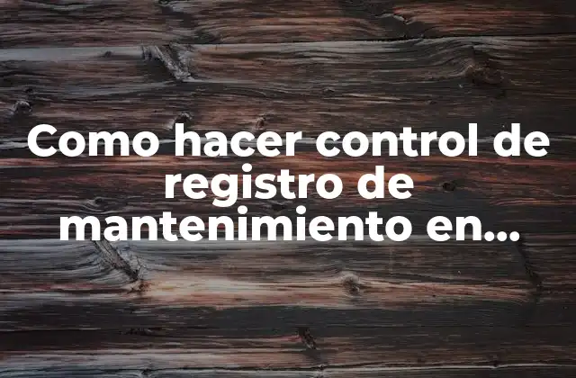 Como Hacer Control de Registro de Mantenimiento en Excel