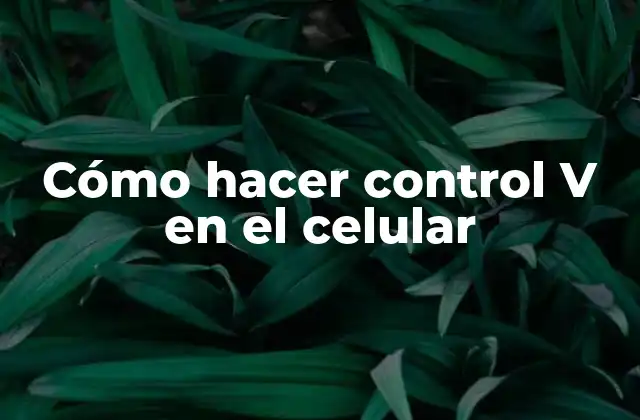 Cómo Hacer Control V en el Celular