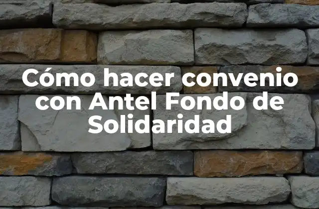 Cómo hacer convenio con Antel Fondo de Solidaridad