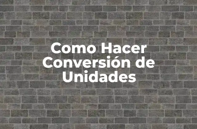 Como Hacer Conversión de Unidades