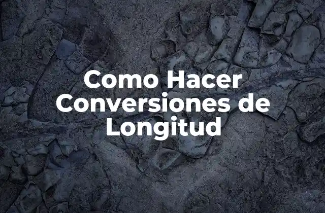 Como Hacer Conversiones de Longitud 2 ¿Qué es una Conversión de Longitud y para Qué Sirve?