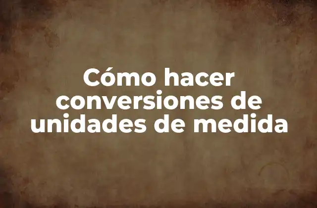 Cómo hacer conversiones de unidades de medida