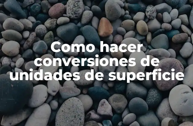 Como Hacer Conversiones de Unidades de Superficie