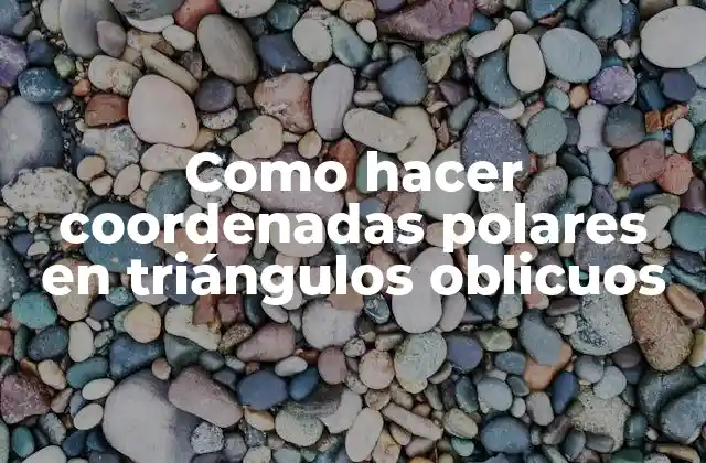 Como Hacer Coordenadas Polares en Triángulos Oblicuos