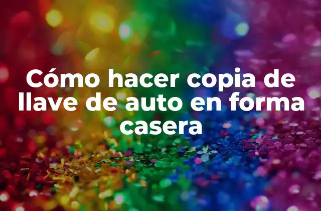 Cómo Hacer Copia de Llave de Auto en Forma Casera