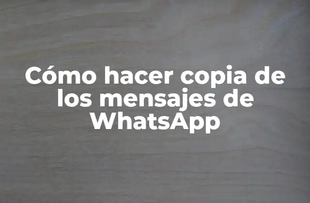 Cómo Hacer Copia de los Mensajes de Whatsapp