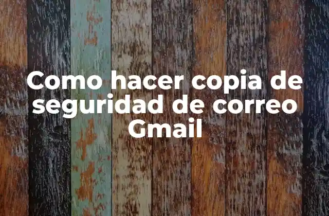 Como Hacer Copia de Seguridad de Correo Gmail