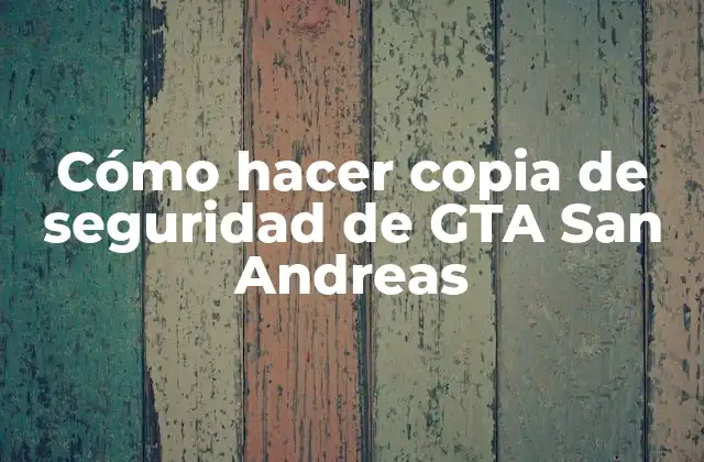 Cómo Hacer Copia de Seguridad de Gta San Andreas