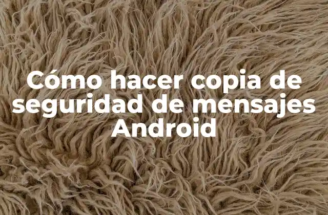 Cómo Hacer Copia de Seguridad de Mensajes Android