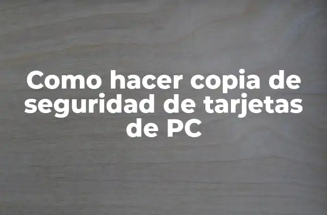 Como Hacer Copia de Seguridad de Tarjetas de Pc