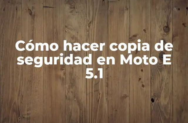 Cómo Hacer Copia de Seguridad en Moto e 5.1