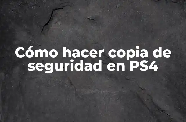 Cómo Hacer Copia de Seguridad en Ps4