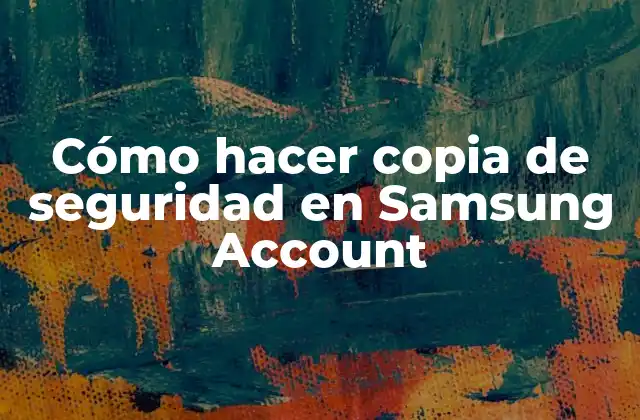 Cómo Hacer Copia de Seguridad en Samsung Account