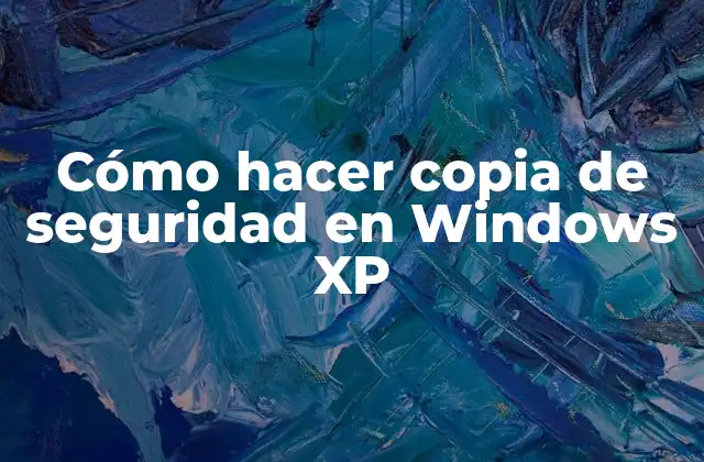 Cómo Hacer Copia de Seguridad en Windows Xp