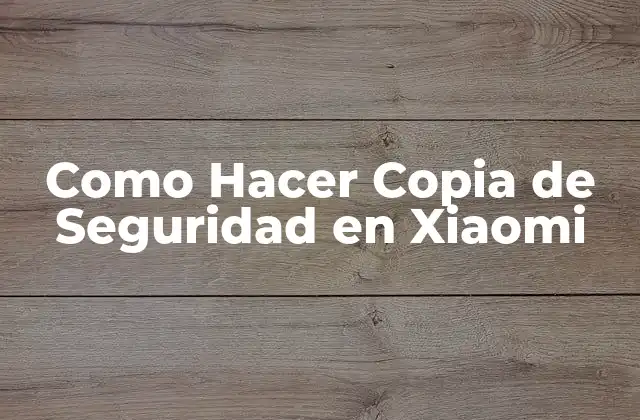 Como Hacer Copia de Seguridad en Xiaomi