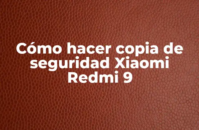 Cómo Hacer Copia de Seguridad Xiaomi Redmi 9