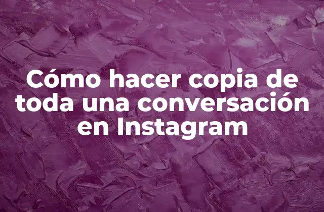 Cómo Hacer Copia de Toda una Conversación en Instagram