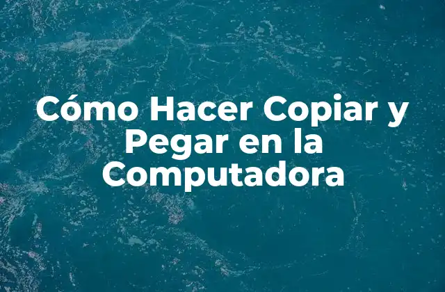 Cómo Hacer Copiar y Pegar en la Computadora