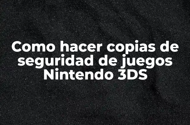 Como Hacer Copias de Seguridad de Juegos Nintendo 3ds