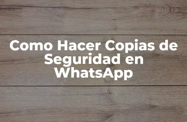 Como Hacer Copias de Seguridad en Whatsapp