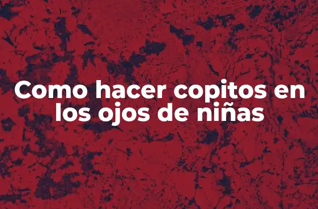 Como Hacer Copitos en los Ojos de Niñas