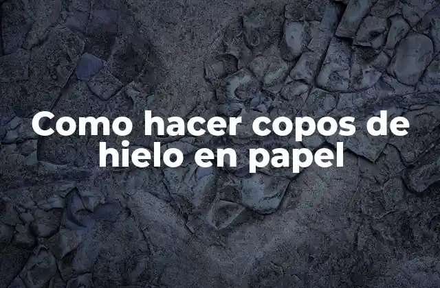 Como Hacer Copos de Hielo en Papel