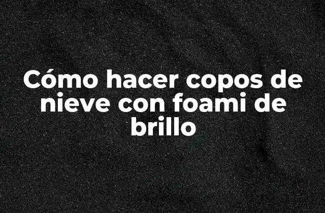Cómo Hacer Copos de Nieve con Foami de Brillo 2 Cómo hacer copos de nieve con foami de brillo