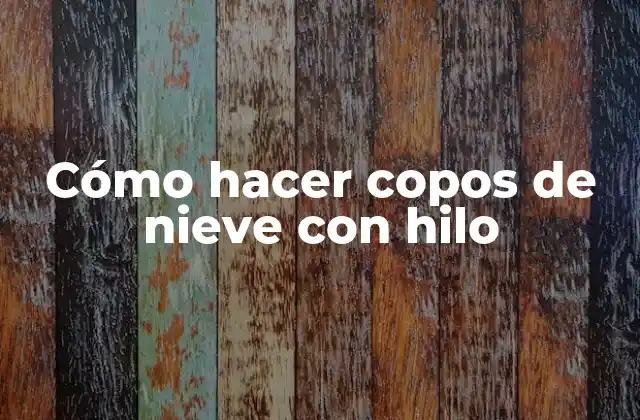 Cómo Hacer Copos de Nieve con Hilo