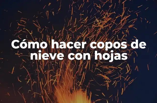 Cómo Hacer Copos de Nieve con Hojas