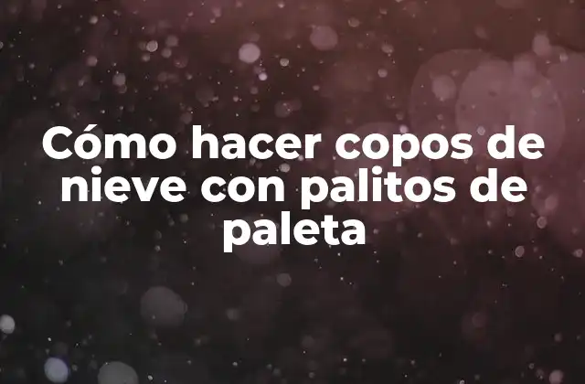 Cómo Hacer Copos de Nieve con Palitos de Paleta