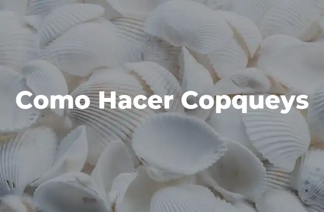Como Hacer Copqueys 2 ¿Qué son los Copqueys?