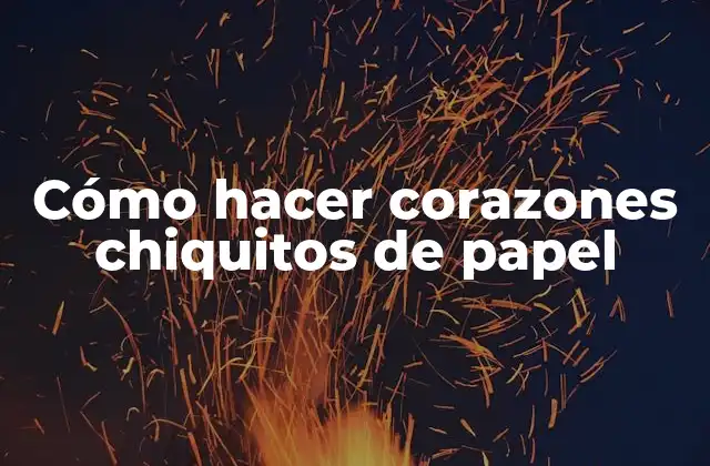 Cómo Hacer Corazones Chiquitos de Papel