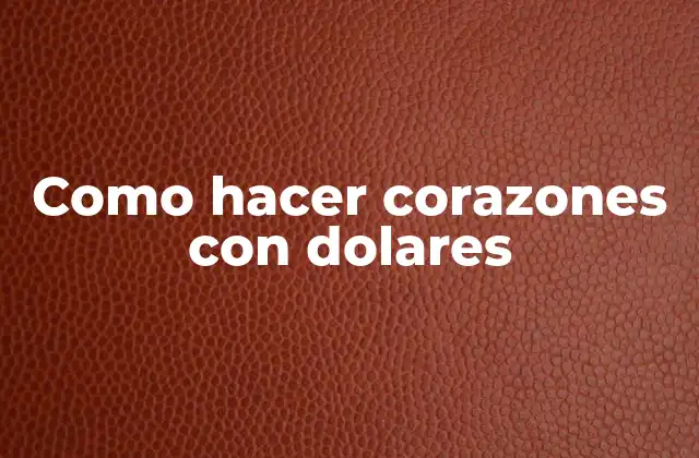 Como Hacer Corazones con Dolares