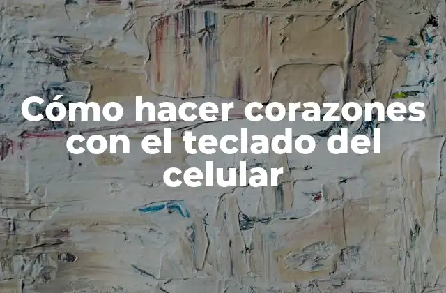 Cómo Hacer Corazones con el Teclado Del Celular 2 Cómo hacer corazones con el teclado del celular