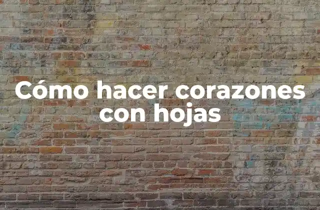 Cómo Hacer Corazones con Hojas 2 Cómo hacer corazones con hojas