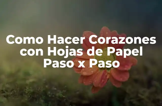 Como Hacer Corazones con Hojas de Papel Paso X Paso