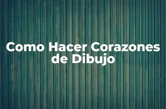 Como Hacer Corazones de Dibujo