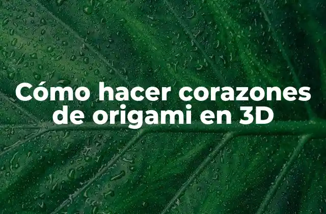 Cómo Hacer Corazones de Origami en 3d