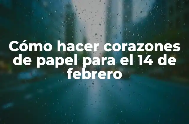 Cómo Hacer Corazones de Papel para el 14 de Febrero