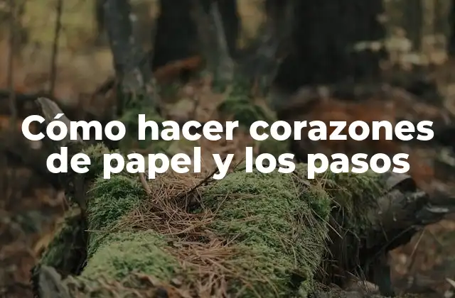 Cómo Hacer Corazones de Papel y los Pasos