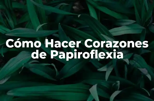 Cómo Hacer Corazones de Papiroflexia