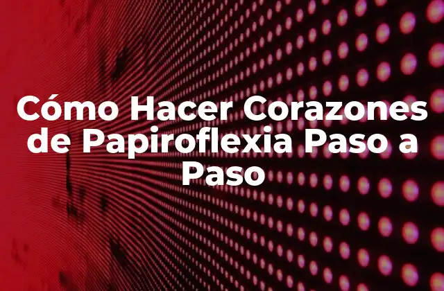 Cómo Hacer Corazones de Papiroflexia Paso a Paso