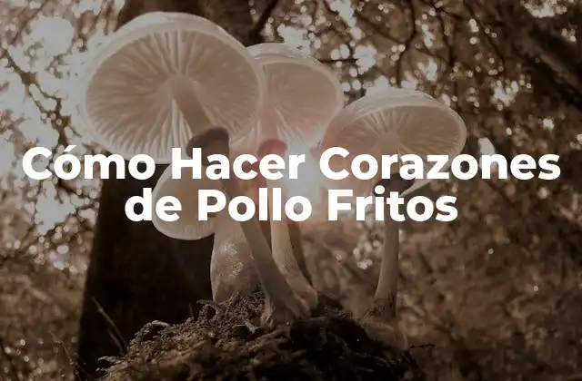 Cómo Hacer Corazones de Pollo Fritos