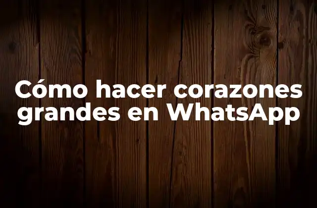 Cómo Hacer Corazones Grandes en Whatsapp