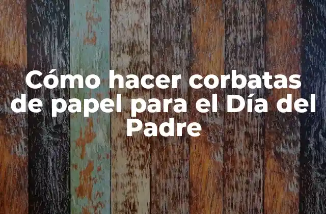 Cómo Hacer Corbatas de Papel para el Día Del Padre