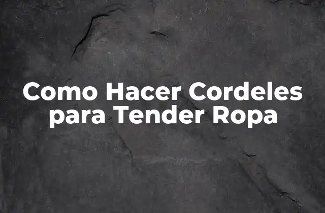 ¿Qué son los Cordeles para Tender Ropa?