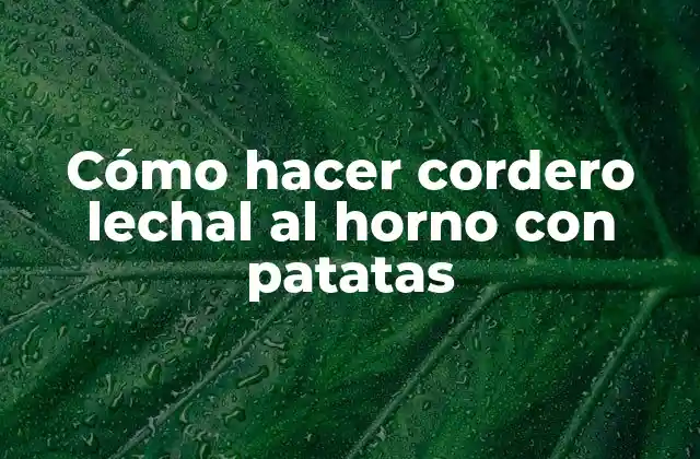Cómo Hacer Cordero Lechal Al Horno con Patatas