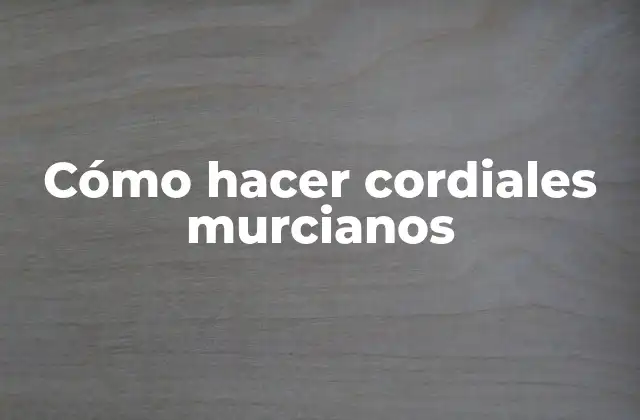 Cómo Hacer Cordiales Murcianos