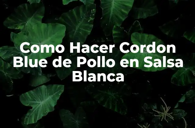 Como Hacer Cordon Blue de Pollo en Salsa Blanca