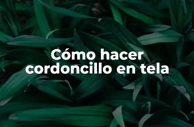 Cordoncillo en tela: qué es y para qué sirve